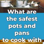 What Are the Safest Pots and Pans to Cook With